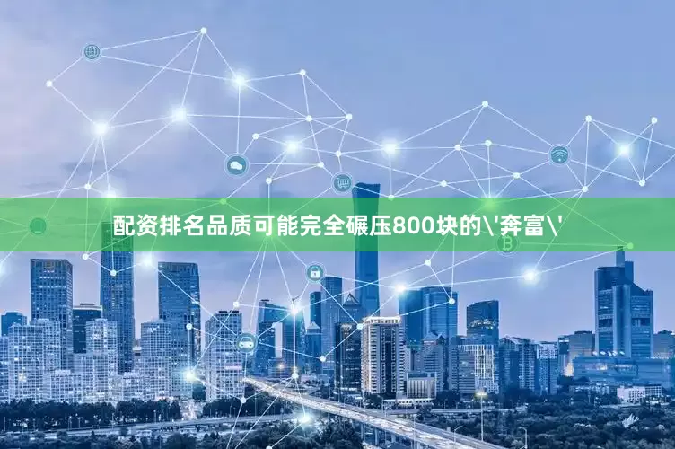 配资排名品质可能完全碾压800块的'奔富'