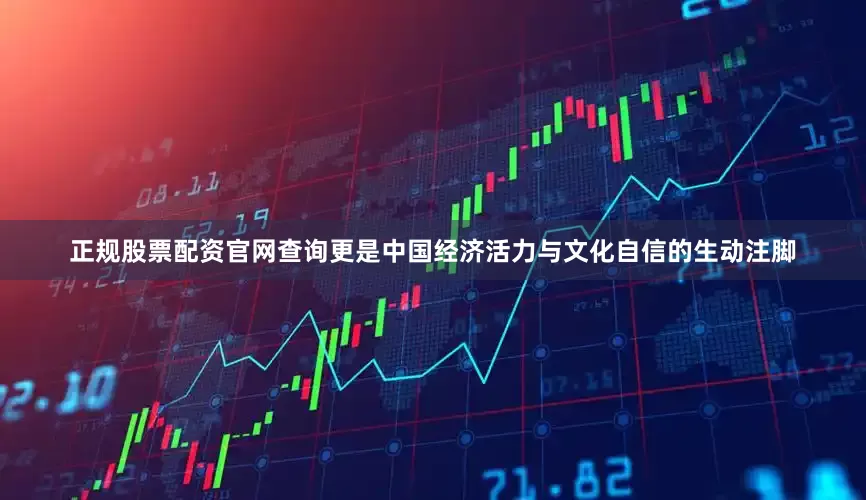 正规股票配资官网查询更是中国经济活力与文化自信的生动注脚