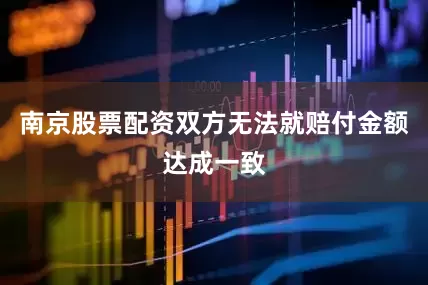 南京股票配资双方无法就赔付金额达成一致