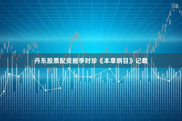 丹东股票配资据李时珍《本草纲目》记载