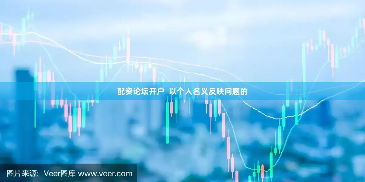 配资论坛开户  以个人名义反映问题的